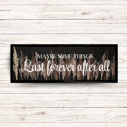 Maybe Somethings Last Forever After All | Black Framed Sign